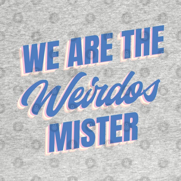 We Are The Weirdos Mister by KodiakMilly